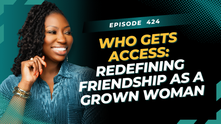 Who Gets Access: Redefining Friendship as a Grown Woman